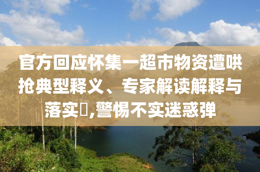 官方回應(yīng)懷集一超市物資遭哄搶典型釋義、專家解讀解釋與落實(shí)?,警惕不實(shí)迷惑彈