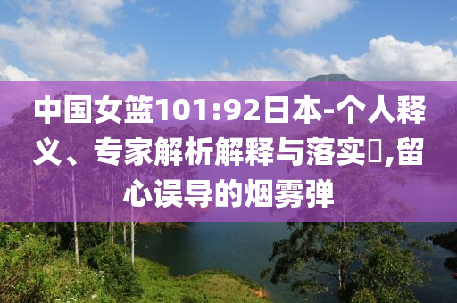 中國女籃101:92日本-個(gè)人釋義、專家解析解釋與落實(shí)?,留心誤導(dǎo)的煙霧彈