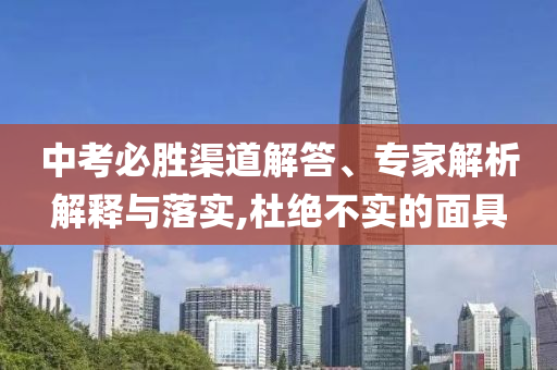 中考必勝渠道解答、專家解析解釋與落實(shí),杜絕不實(shí)的面具