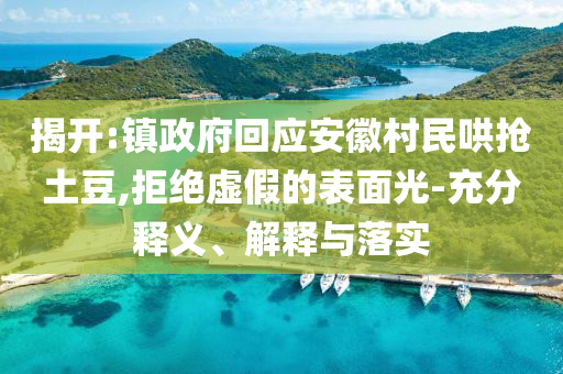 揭開:鎮(zhèn)政府回應安徽村民哄搶土豆,拒絕虛假的表面光-充分釋義、解釋與落實