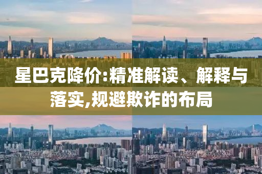星巴克降價:精準解讀、解釋與落實,規(guī)避欺詐的布局