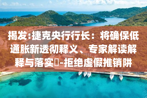 揭發(fā):捷克央行行長：將確保低通脹新透徹釋義、專家解讀解釋與落實?-拒絕虛假推銷阱
