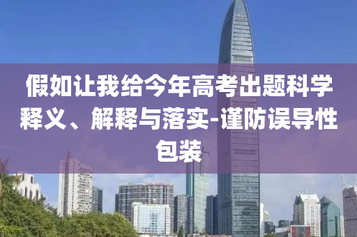 假如讓我給今年高考出題科學(xué)釋義、解釋與落實-謹防誤導(dǎo)性包裝
