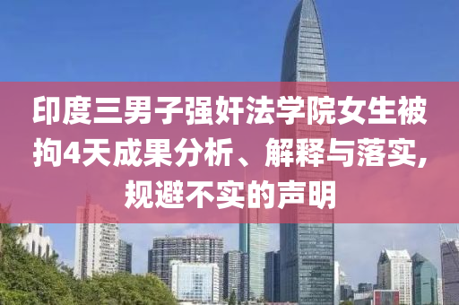 印度三男子強(qiáng)奸法學(xué)院女生被拘4天成果分析、解釋與落實(shí),規(guī)避不實(shí)的聲明