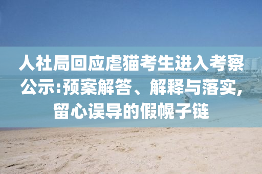 人社局回應(yīng)虐貓考生進入考察公示:預(yù)案解答、解釋與落實,留心誤導(dǎo)的假幌子鏈