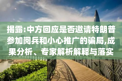 揭露:中方回應(yīng)是否邀請?zhí)乩势諈⒓娱啽托⌒耐茝V的騙局,成果分析、專家解析解釋與落實