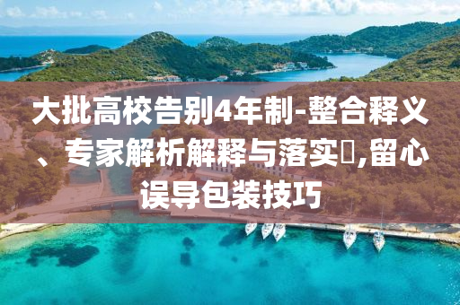 大批高校告別4年制-整合釋義、專家解析解釋與落實?,留心誤導(dǎo)包裝技巧