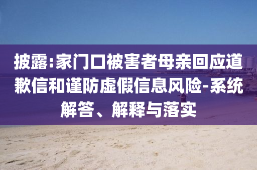披露:家門(mén)口被害者母親回應(yīng)道歉信和謹(jǐn)防虛假信息風(fēng)險(xiǎn)-系統(tǒng)解答、解釋與落實(shí)