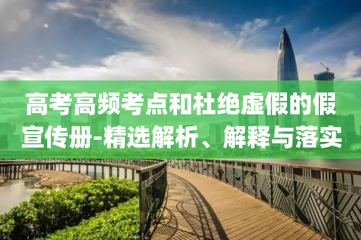 高考高頻考點和杜絕虛假的假宣傳冊-精選解析、解釋與落實
