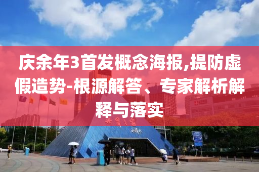 慶余年3首發(fā)概念海報,提防虛假造勢-根源解答、專家解析解釋與落實
