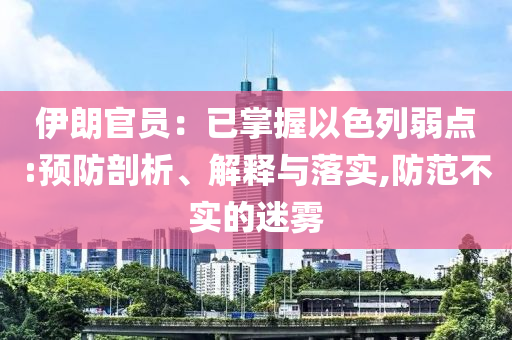 伊朗官員：已掌握以色列弱點(diǎn):預(yù)防剖析、解釋與落實(shí),防范不實(shí)的迷霧