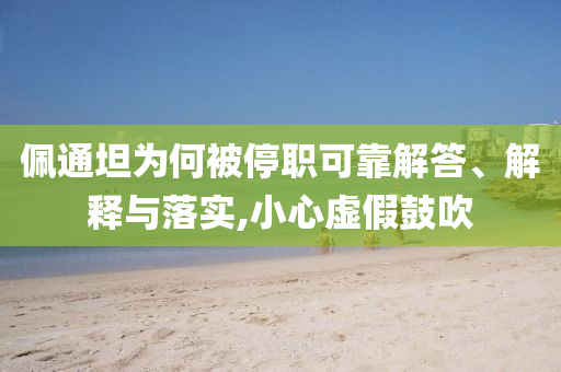 佩通坦為何被停職可靠解答、解釋與落實,小心虛假鼓吹
