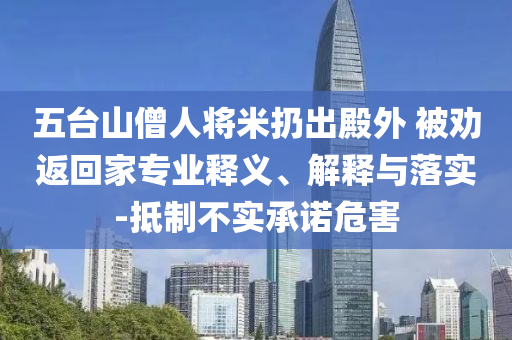 五臺山僧人將米扔出殿外 被勸返回家專業(yè)釋義、解釋與落實-抵制不實承諾危害