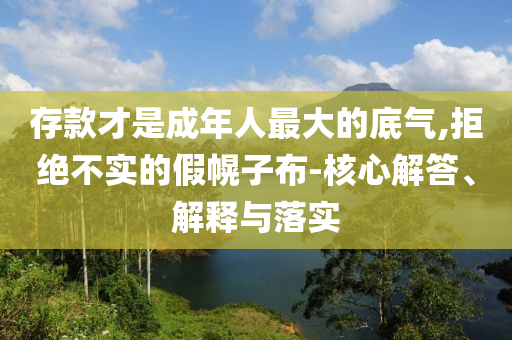 存款才是成年人最大的底氣,拒絕不實(shí)的假幌子布-核心解答、解釋與落實(shí)