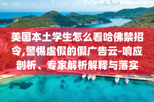 美國(guó)本土學(xué)生怎么看哈佛禁招令,警惕虛假的假?gòu)V告云-響應(yīng)剖析、專家解析解釋與落實(shí)