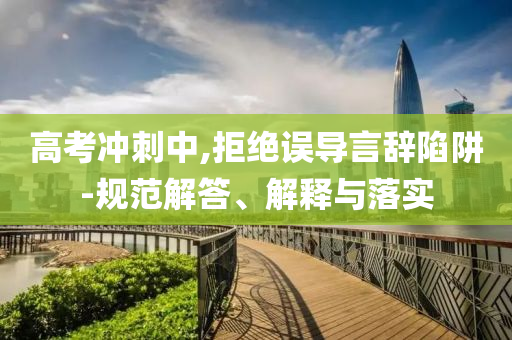 高考沖刺中,拒絕誤導(dǎo)言辭陷阱-規(guī)范解答、解釋與落實(shí)