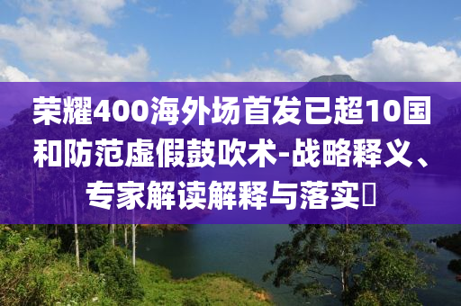 榮耀400海外場首發(fā)已超10國和防范虛假鼓吹術(shù)-戰(zhàn)略釋義、專家解讀解釋與落實?