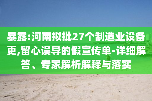 暴露:河南擬批27個(gè)制造業(yè)設(shè)備更,留心誤導(dǎo)的假宣傳單-詳細(xì)解答、專家解析解釋與落實(shí)