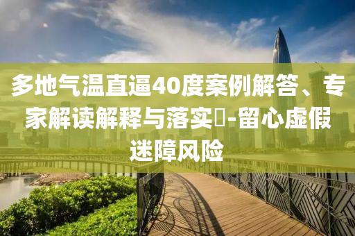 多地氣溫直逼40度案例解答、專家解讀解釋與落實?-留心虛假迷障風險