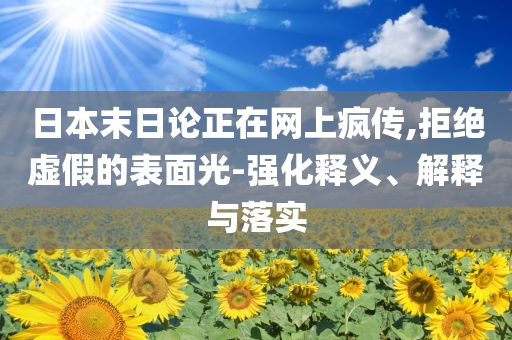 日本末日論正在網(wǎng)上瘋傳,拒絕虛假的表面光-強化釋義、解釋與落實