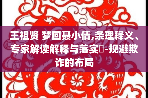 王祖賢 夢回聶小倩,條理釋義、專家解讀解釋與落實?-規(guī)避欺詐的布局