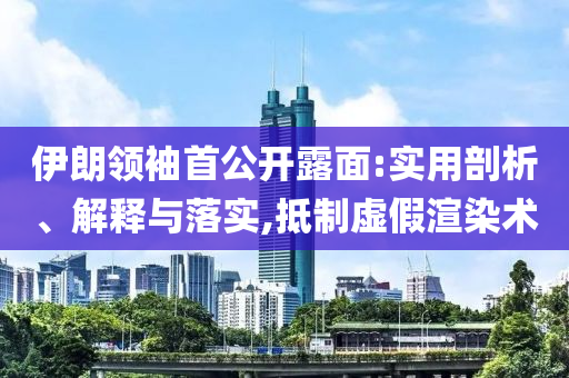 伊朗領(lǐng)袖首公開露面:實(shí)用剖析、解釋與落實(shí),抵制虛假渲染術(shù)