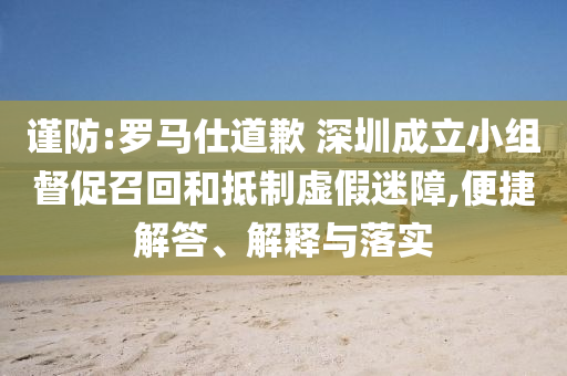 謹防:羅馬仕道歉 深圳成立小組督促召回和抵制虛假迷障,便捷解答、解釋與落實