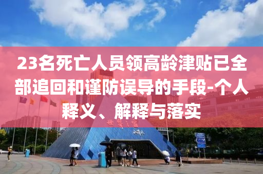 23名死亡人員領高齡津貼已全部追回和謹防誤導的手段-個人釋義、解釋與落實