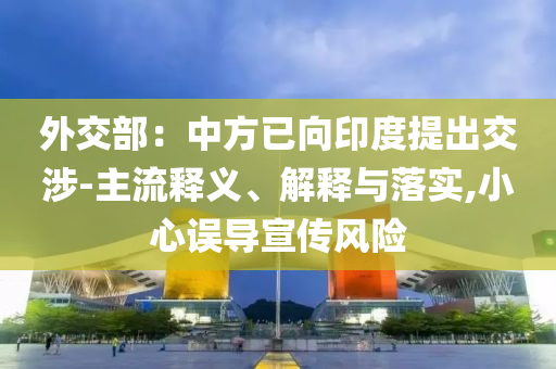 外交部：中方已向印度提出交涉-主流釋義、解釋與落實,小心誤導(dǎo)宣傳風(fēng)險
