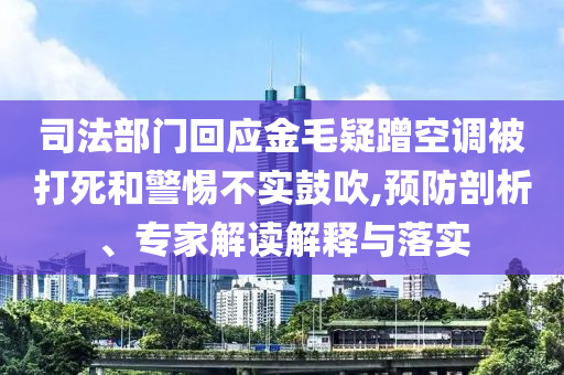 司法部門回應(yīng)金毛疑蹭空調(diào)被打死和警惕不實(shí)鼓吹,預(yù)防剖析、專家解讀解釋與落實(shí)