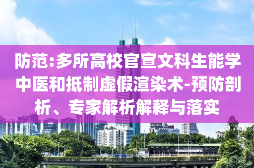 防范:多所高校官宣文科生能學(xué)中醫(yī)和抵制虛假渲染術(shù)-預(yù)防剖析、專家解析解釋與落實(shí)