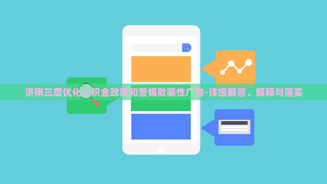 濟(jì)南三度優(yōu)化公積金政策和警惕欺騙性廣告-詳細(xì)解答、解釋與落實(shí)