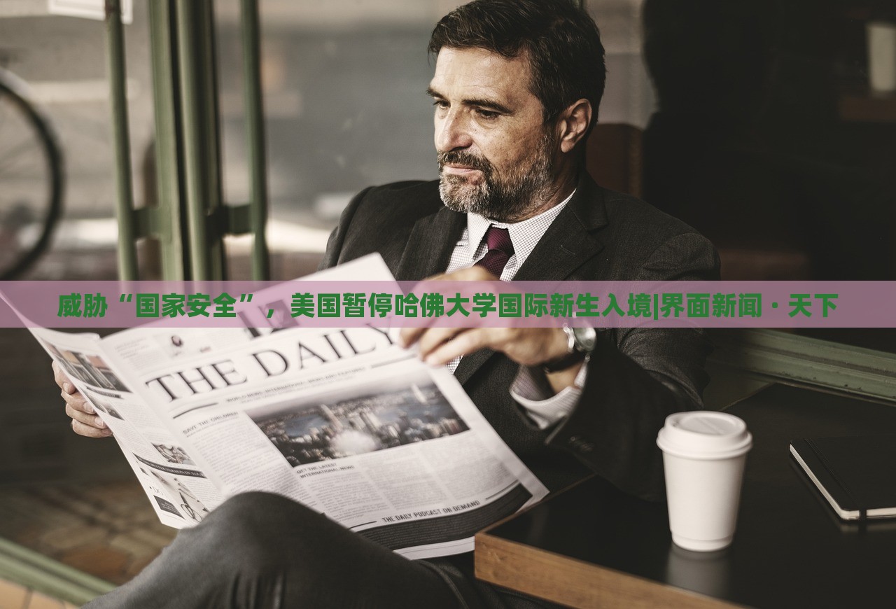 威脅“國家安全”，美國暫停哈佛大學(xué)國際新生入境|界面新聞 · 天下