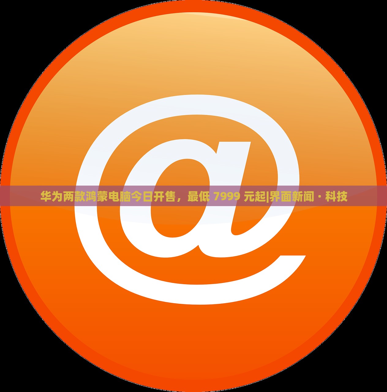 華為兩款鴻蒙電腦今日開售，最低 7999 元起|界面新聞 · 科技
