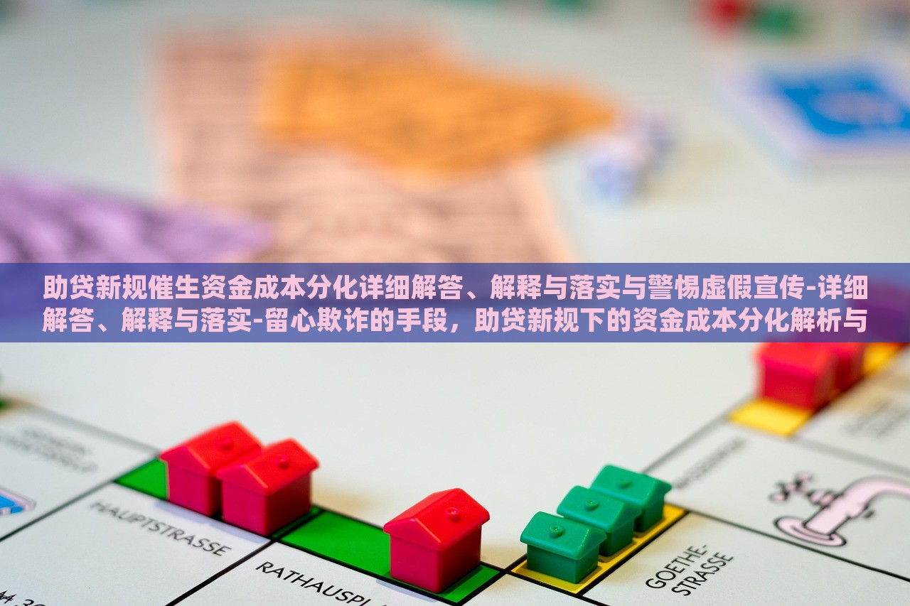 助贷新规催生资金成本分化详细解答、解释与落实与警惕虚假宣传-详细解答、解释与落实-留心欺诈的手段，助贷新规下的资金成本分化解析与风险防范