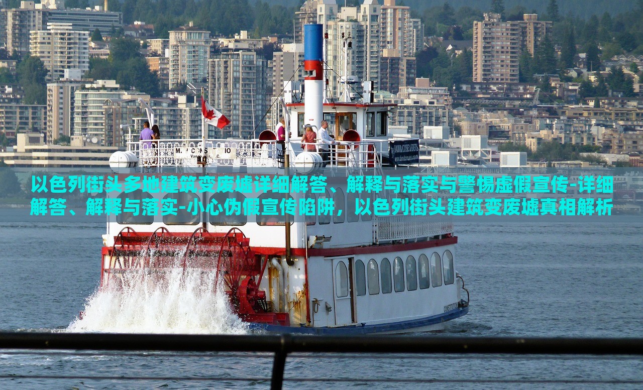 以色列街头多地建筑变废墟详细解答、解释与落实与警惕虚假宣传-详细解答、解释与落实-小心伪假宣传陷阱，以色列街头建筑变废墟真相解析，警惕虚假宣传与伪假信息陷阱