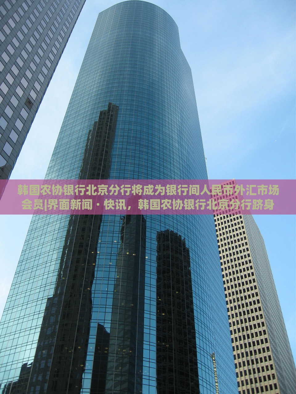 韩国农协银行北京分行将成为银行间人民币外汇市场会员|界面新闻 · 快讯，韩国农协银行北京分行跻身人民币外汇市场，成为新会员——界面快讯