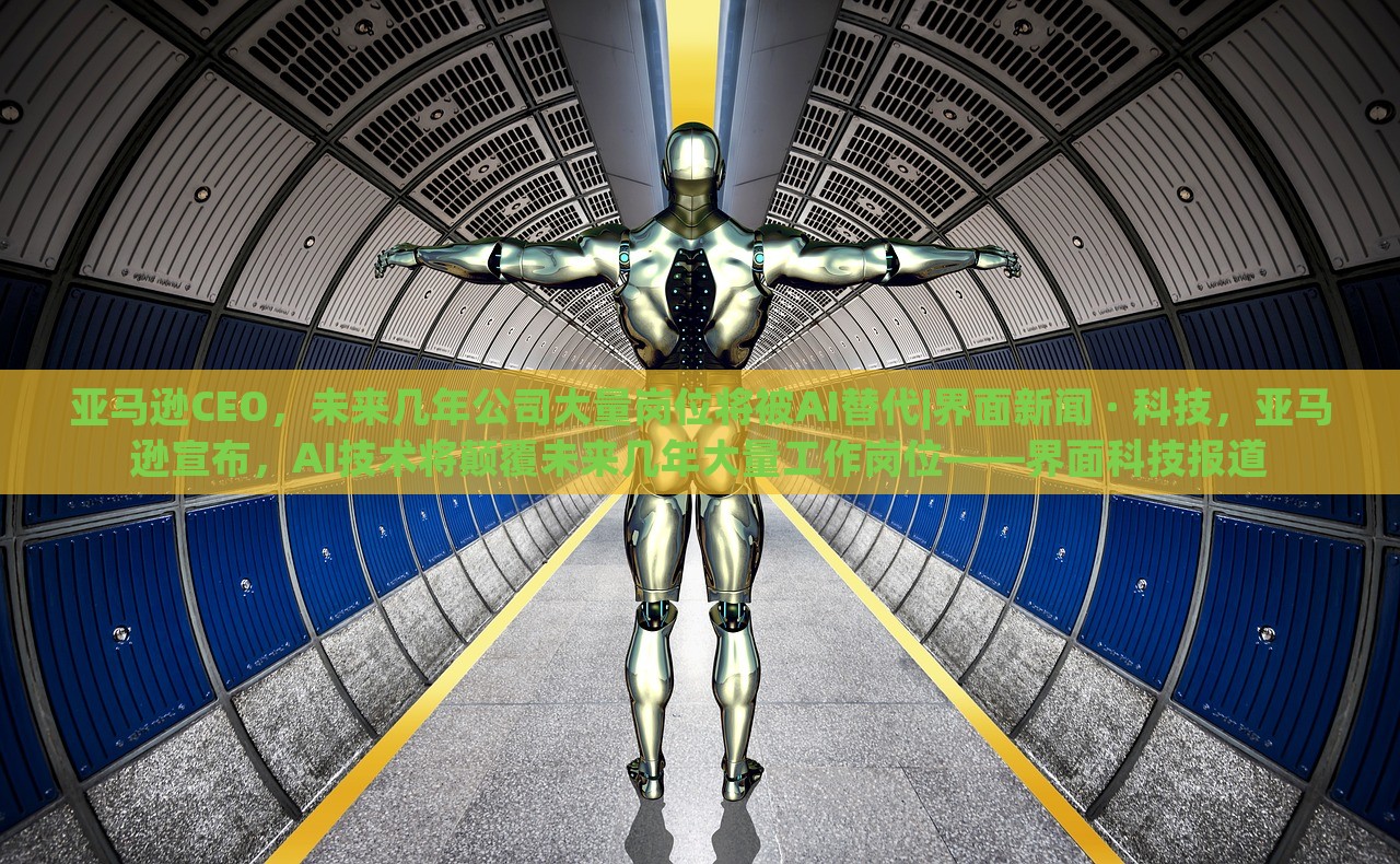 亚马逊CEO，未来几年公司大量岗位将被AI替代|界面新闻 · 科技，亚马逊宣布，AI技术将颠覆未来几年大量工作岗位——界面科技报道