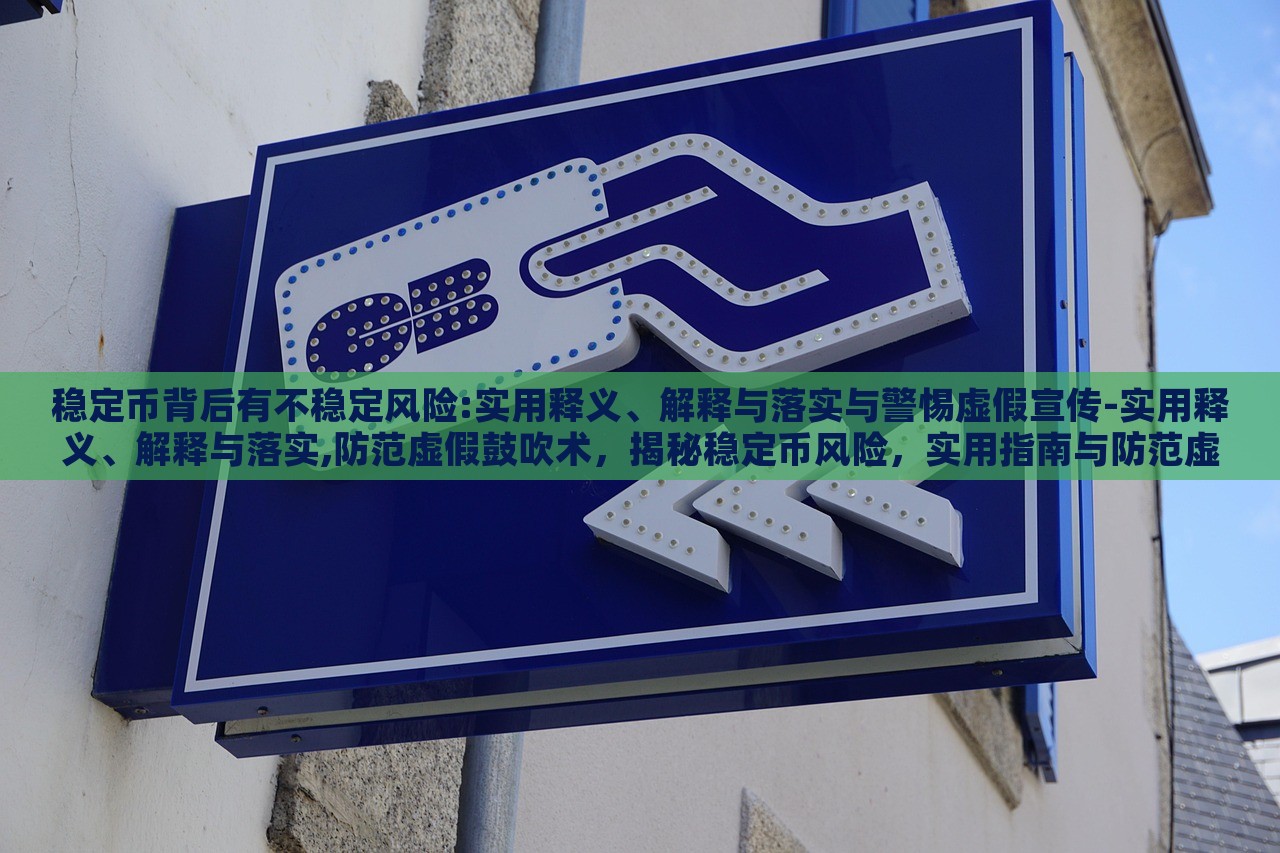 稳定币背后有不稳定风险:实用释义、解释与落实与警惕虚假宣传-实用释义、解释与落实,防范虚假鼓吹术，揭秘稳定币风险，实用指南与防范虚假宣传策略