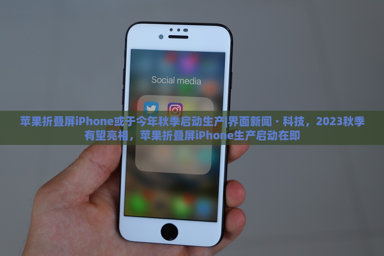 苹果折叠屏iPhone或于今年秋季启动生产|界面新闻 · 科技，2023秋季有望亮相，苹果折叠屏iPhone生产启动在即
