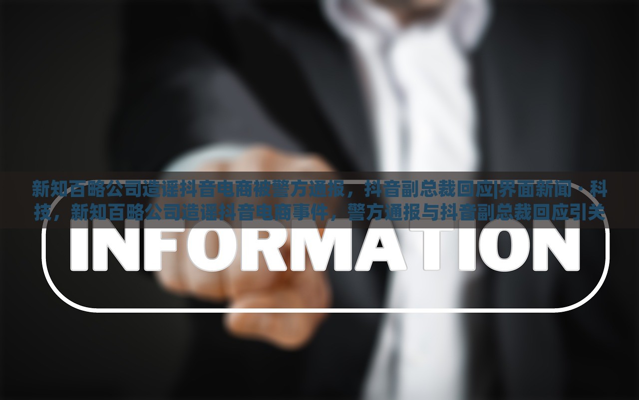 新知百略公司造谣抖音电商被警方通报，抖音副总裁回应|界面新闻 · 科技，新知百略公司造谣抖音电商事件，警方通报与抖音副总裁回应引关注