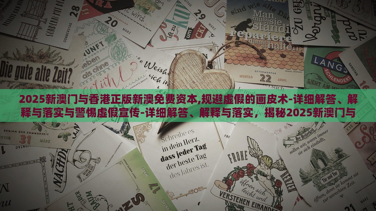 2025新澳门与香港正版新澳免费资本,规避虚假的画皮术-详细解答、解释与落实与警惕虚假宣传-详细解答、解释与落实，揭秘2025新澳门与香港资本真相，防范虚假宣传攻略