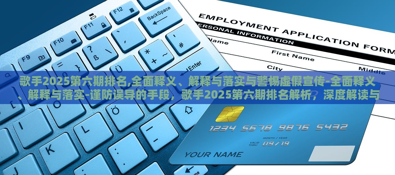 歌手2025第六期排名,全面释义、解释与落实与警惕虚假宣传-全面释义、解释与落实-谨防误导的手段，歌手2025第六期排名解析，深度解读与防骗指南