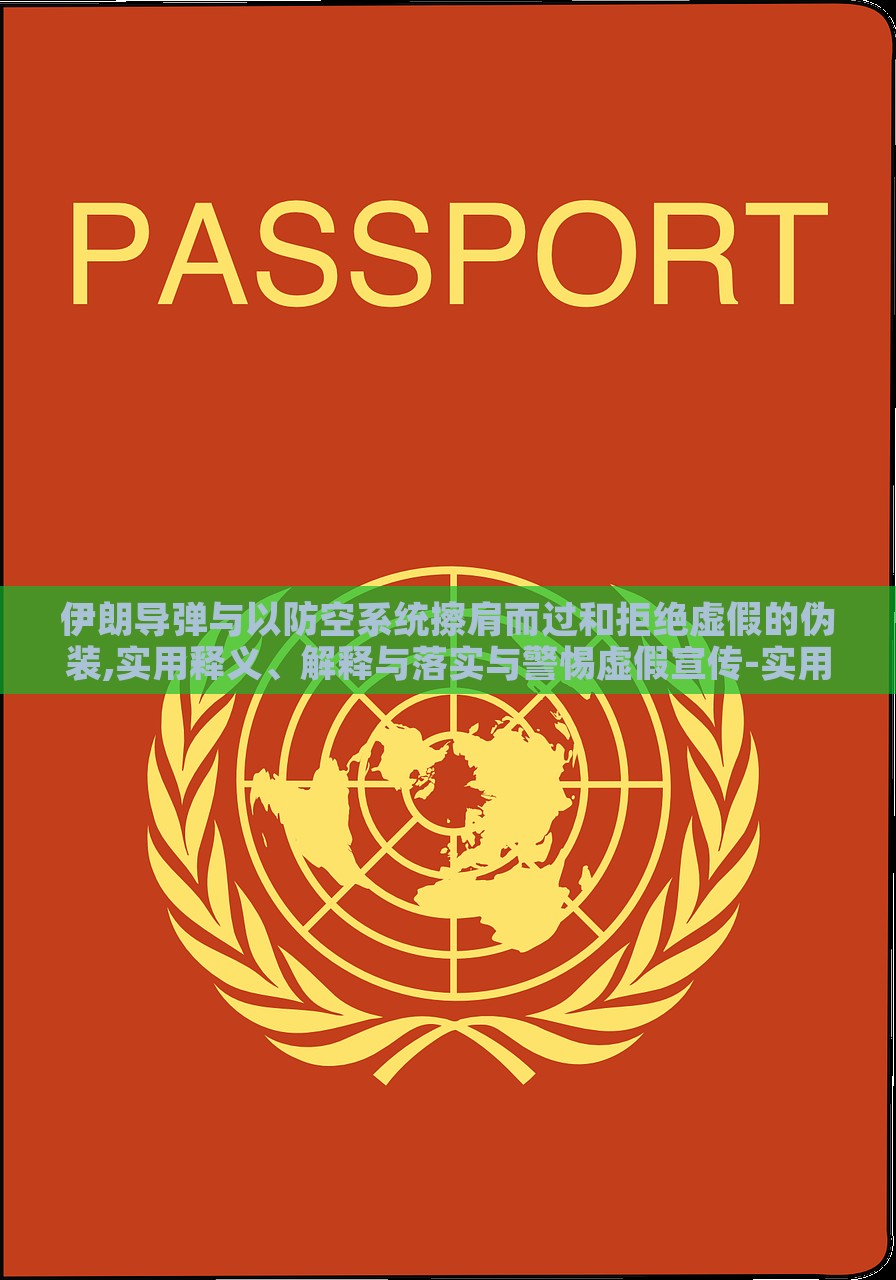 伊朗导弹与以防空系统擦肩而过和拒绝虚假的伪装,实用释义、解释与落实与警惕虚假宣传-实用释义、解释与落实，伊朗导弹险避以防空系统，真相揭示与反虚假宣传警示