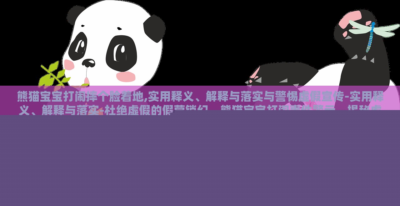 熊猫宝宝打闹摔个脸着地,实用释义、解释与落实与警惕虚假宣传-实用释义、解释与落实-杜绝虚假的假营销幻，熊猫宝宝打闹事件警示，揭秘虚假宣传的实用释义与防范