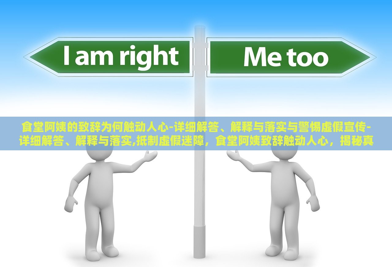 食堂阿姨的致辞为何触动人心-详细解答、解释与落实与警惕虚假宣传-详细解答、解释与落实,抵制虚假迷障，食堂阿姨致辞触动人心，揭秘真实与抵制虚假宣传的背后